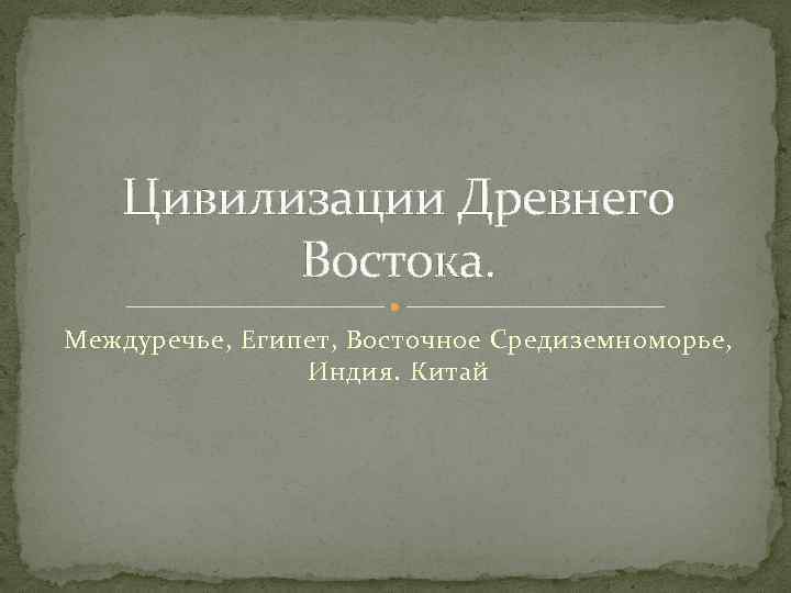 Цивилизации Древнего Востока. Междуречье, Египет, Восточное Средиземноморье, Индия. Китай 