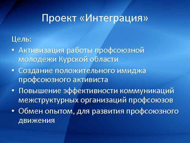 Проект «Интеграция» Цель: • Активизация работы профсоюзной молодежи Курской области • Создание положительного имиджа