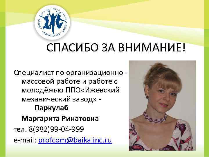 СПАСИБО ЗА ВНИМАНИЕ! Специалист по организационномассовой работе и работе с молодёжью ППО «Ижевский механический