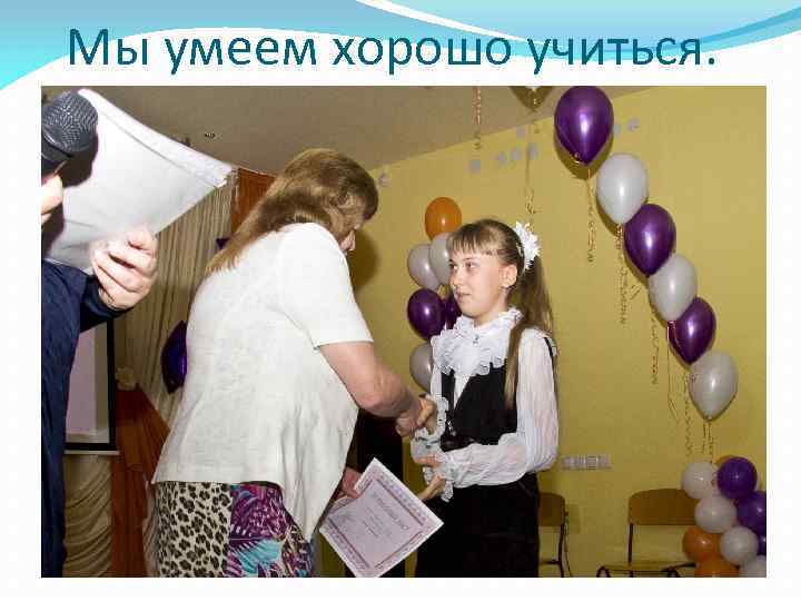 Мы умеем хорошо учиться. 