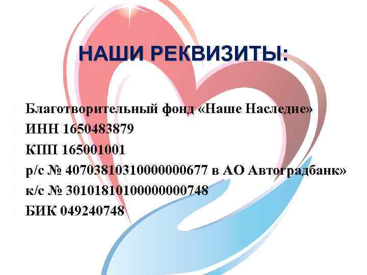 НАШИ РЕКВИЗИТЫ: Благотворительный фонд «Наше Наследие» ИНН 1650483879 КПП 165001001 р/с № 40703810310000000677 в
