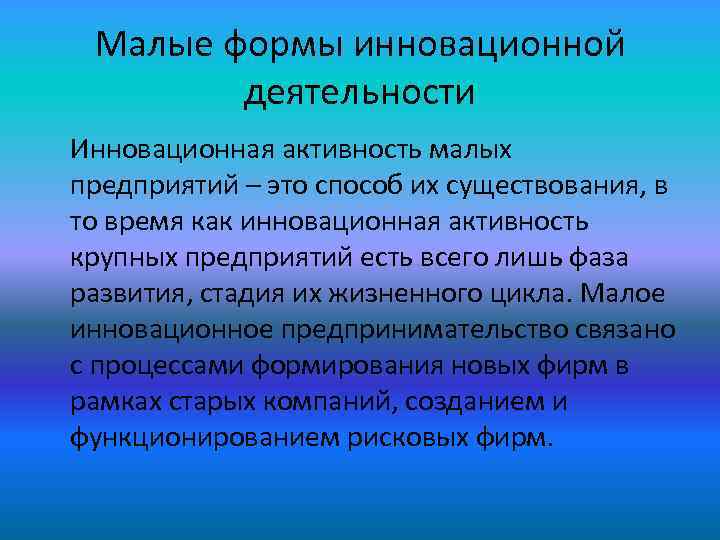 Малые формы инновационной деятельности Инновационная активность малых предприятий – это способ их существования, в