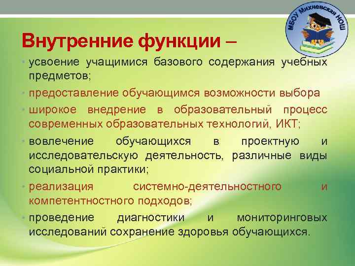 Внутренние функции – • усвоение учащимися базового содержания учебных предметов; • предоставление обучающимся возможности