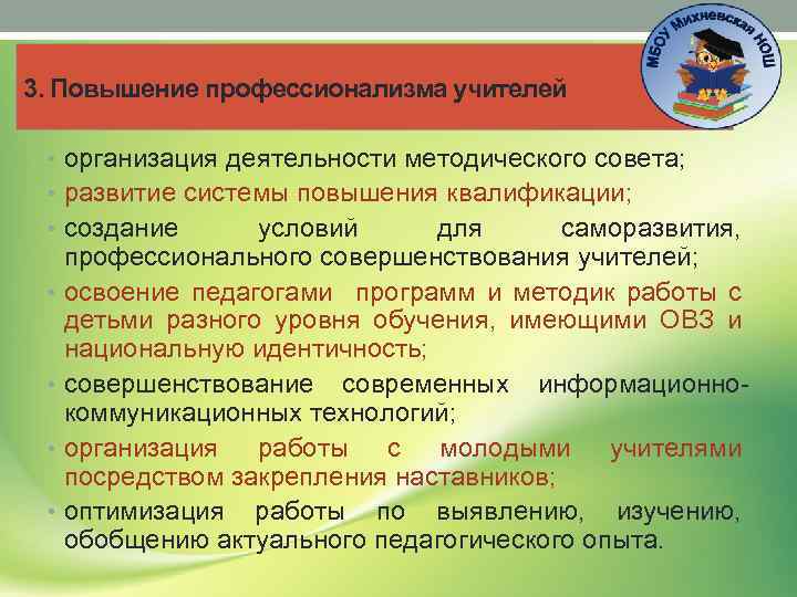 3. Повышение профессионализма учителей • организация деятельности методического совета; • развитие системы повышения квалификации;