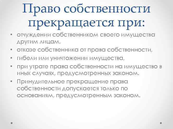 Право собственности прекращается при: • отчуждении собственником своего имущества другим лицам, • отказе собственника