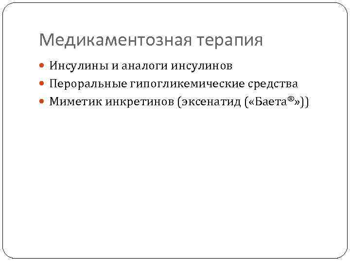 Медикаментозная терапия Инсулины и аналоги инсулинов Пероральные гипогликемические средства Миметик инкретинов (эксенатид ( «Баета®»