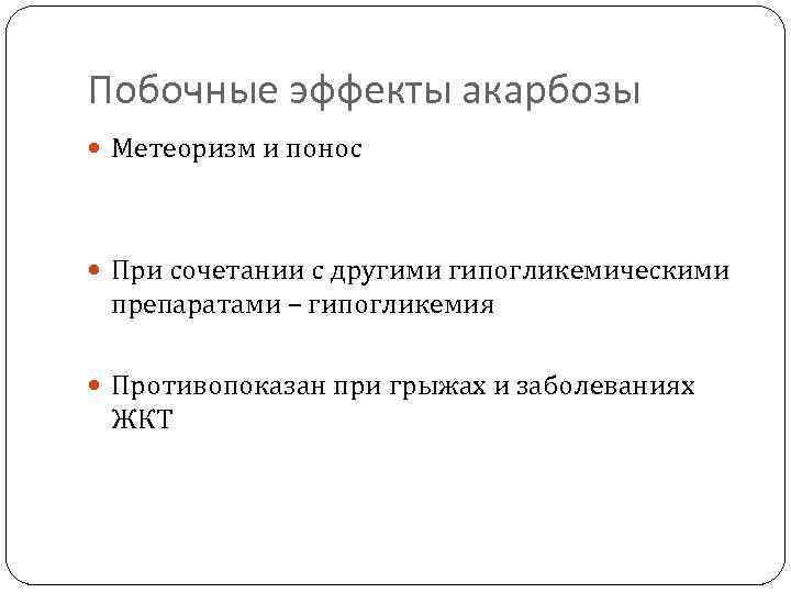 Побочные эффекты акарбозы Метеоризм и понос При сочетании с другими гипогликемическими препаратами – гипогликемия