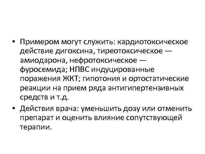  • Примером могут служить: кардиотоксическое действие дигоксина, тиреотоксическое — амиодарона, нефротоксическое — фуросемида;