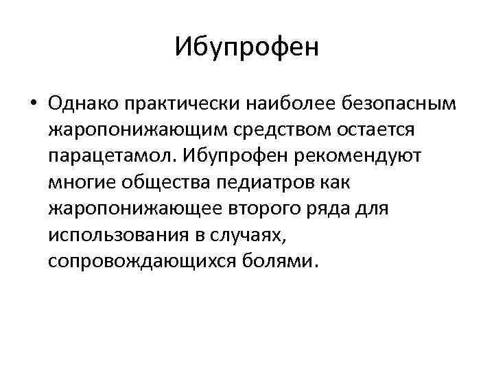 Ибупрофен • Однако практически наиболее безопасным жаропонижающим средством остается парацетамол. Ибупрофен рекомендуют многие общества