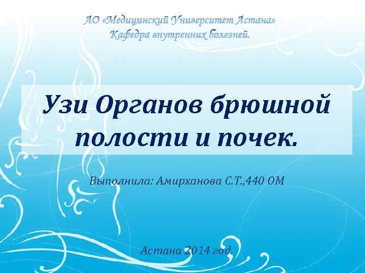 Узи Органов брюшной полости и почек. Выполнила: Амирханова С. Т. , 440 ОМ Астана