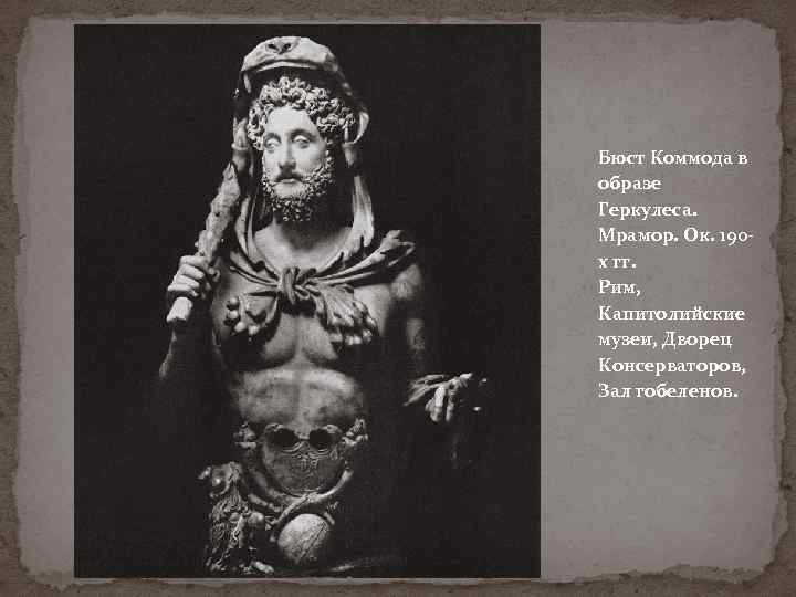 Бюст Коммода в образе Геркулеса. Мрамор. Ок. 190 х гг. Рим, Капитолийские музеи, Дворец