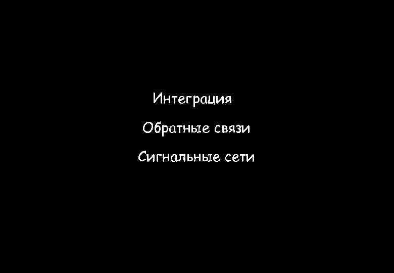 Интеграция Обратные связи Сигнальные сети 