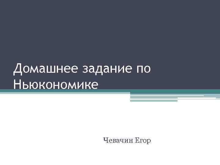 Домашнее задание по Ньюкономике Чевачин Егор 