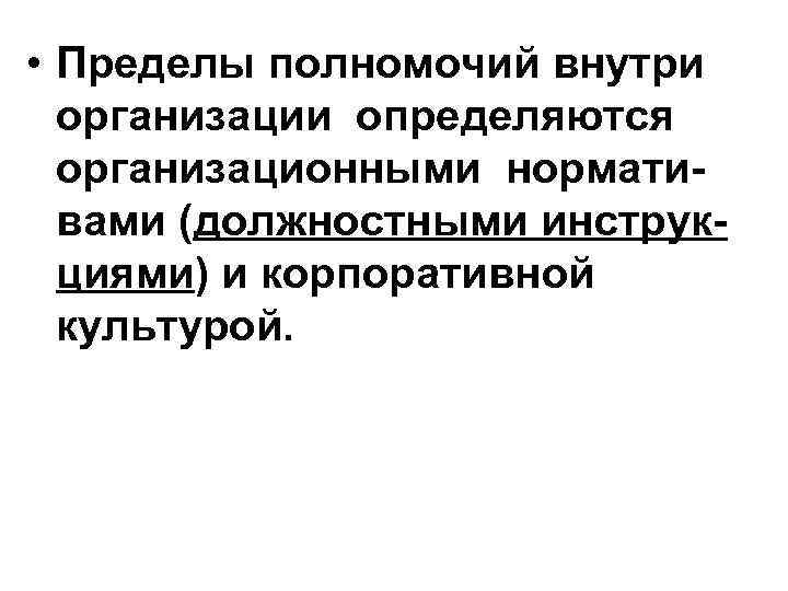  • Пределы полномочий внутри организации определяются организационными нормативами (должностными инструкциями) и корпоративной культурой.