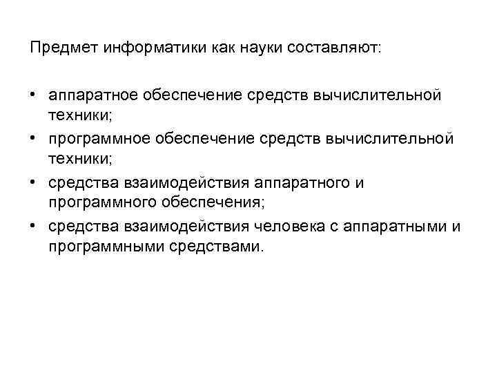 Предмет информатики как науки составляют: • аппаратное обеспечение средств вычислительной техники; • программное обеспечение