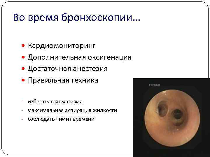 Во время бронхоскопии… Кардиомониторинг Дополнительная оксигенация Достаточная анестезия Правильная техника избегать травматизма максимальная аспирация