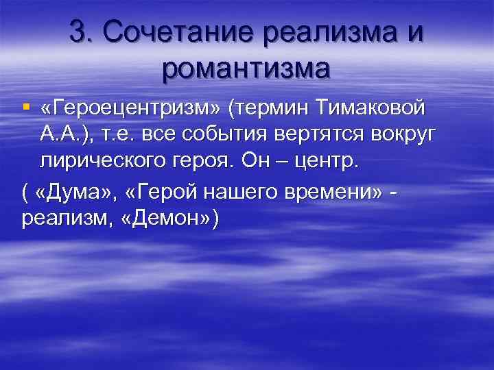 3. Сочетание реализма и романтизма § «Героецентризм» (термин Тимаковой А. А. ), т. е.