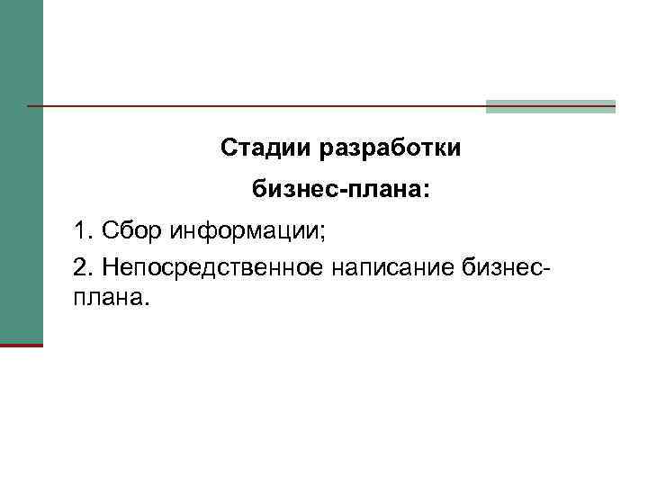 Стадии разработки бизнес-плана: 1. Сбор информации; 2. Непосредственное написание бизнесплана. 