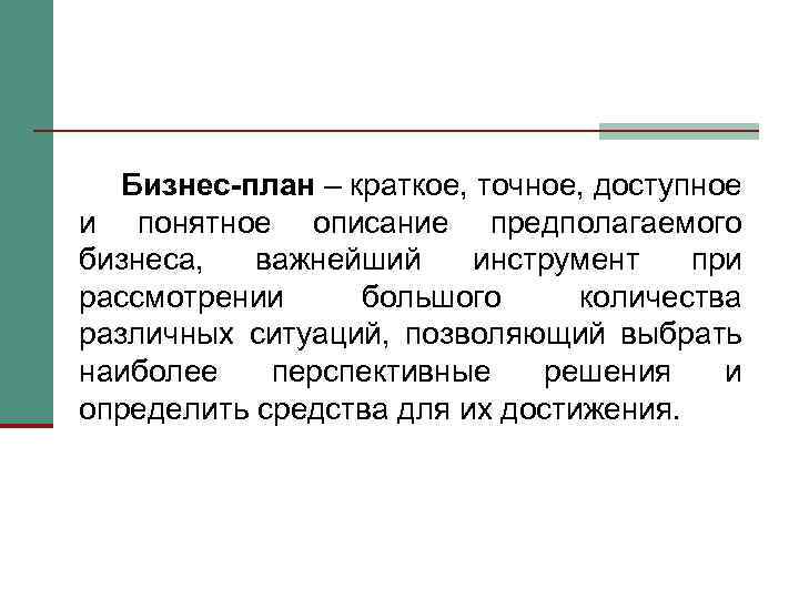 Бизнес-план – краткое, точное, доступное и понятное описание предполагаемого бизнеса, важнейший инструмент при рассмотрении