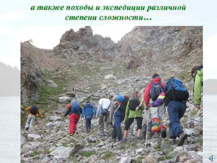 а также походы и экспедиции различной степени сложности… 