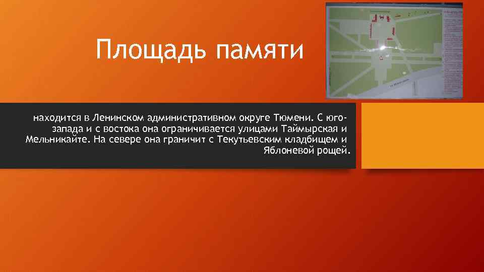 Площадь памяти находится в Ленинском административном округе Тюмени. С югозапада и с востока она