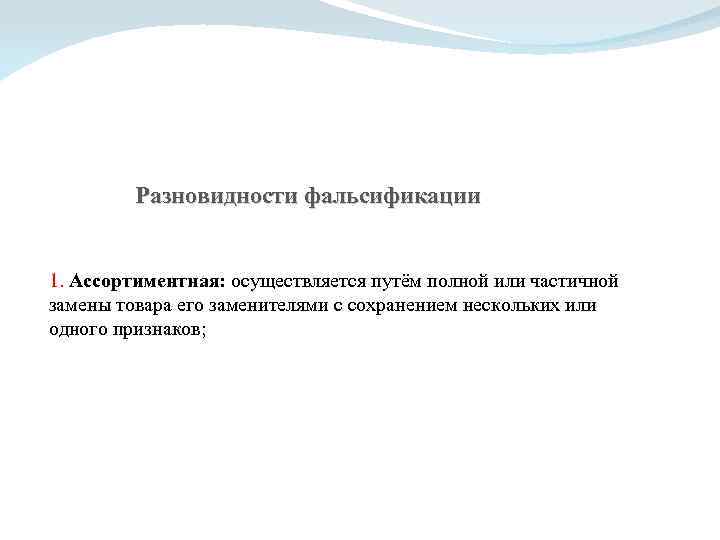 Разновидности фальсификации 1. Ассортиментная: осуществляется путём полной или частичной замены товара его заменителями с