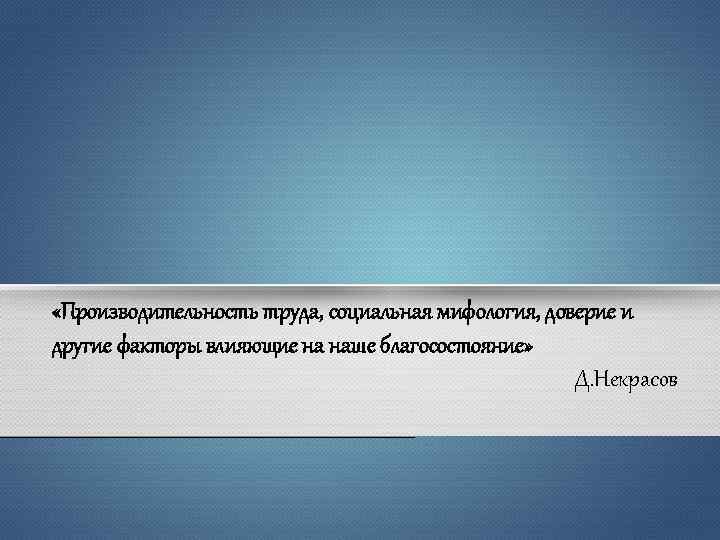  «Производительность труда, социальная мифология, доверие и другие факторы влияющие на наше благосостояние» Д.