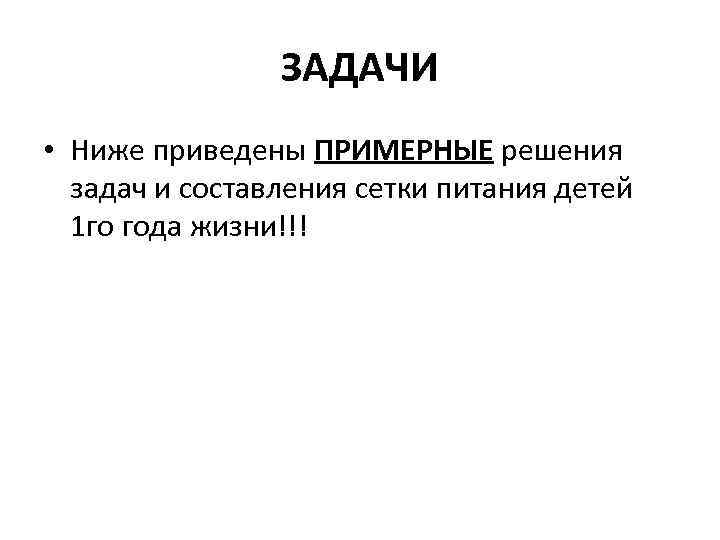 ЗАДАЧИ • Ниже приведены ПРИМЕРНЫЕ решения задач и составления сетки питания детей 1 го