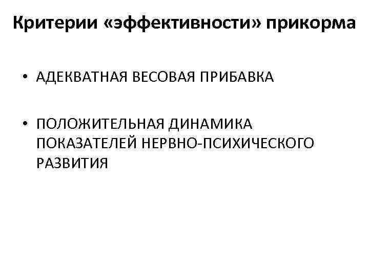 Критерии «эффективности» прикорма • АДЕКВАТНАЯ ВЕСОВАЯ ПРИБАВКА • ПОЛОЖИТЕЛЬНАЯ ДИНАМИКА ПОКАЗАТЕЛЕЙ НЕРВНО-ПСИХИЧЕСКОГО РАЗВИТИЯ 