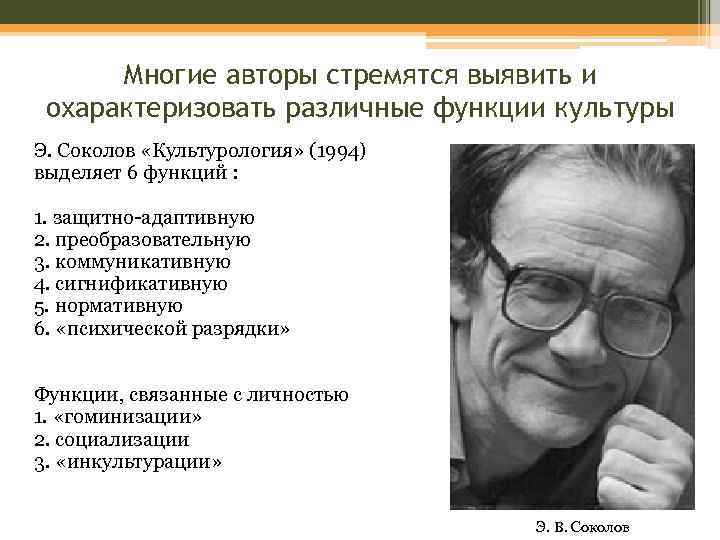 Многие авторы стремятся выявить и охарактеризовать различные функции культуры Э. Соколов «Культурология» (1994) выделяет