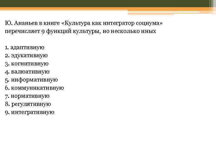 Ю. Ананьев в книге «Культура как интегратор социума» перечисляет 9 функций культуры, но несколько