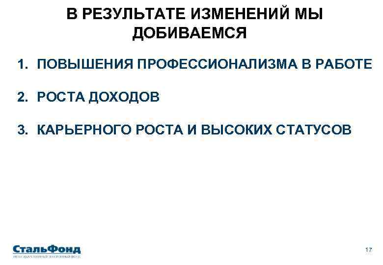 В РЕЗУЛЬТАТЕ ИЗМЕНЕНИЙ МЫ ДОБИВАЕМСЯ 1. ПОВЫШЕНИЯ ПРОФЕССИОНАЛИЗМА В РАБОТЕ 2. РОСТА ДОХОДОВ 3.