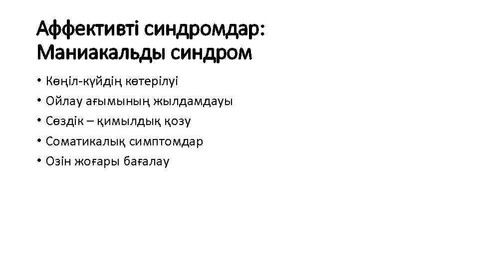 Аффективті синдромдар: Маниакальды синдром • Көңіл-күйдің көтерілуі • Ойлау ағымының жылдамдауы • Сөздік –