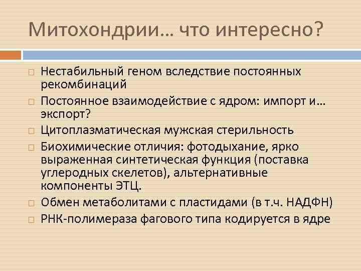 Митохондрии… что интересно? Нестабильный геном вследствие постоянных рекомбинаций Постоянное взаимодействие с ядром: импорт и…