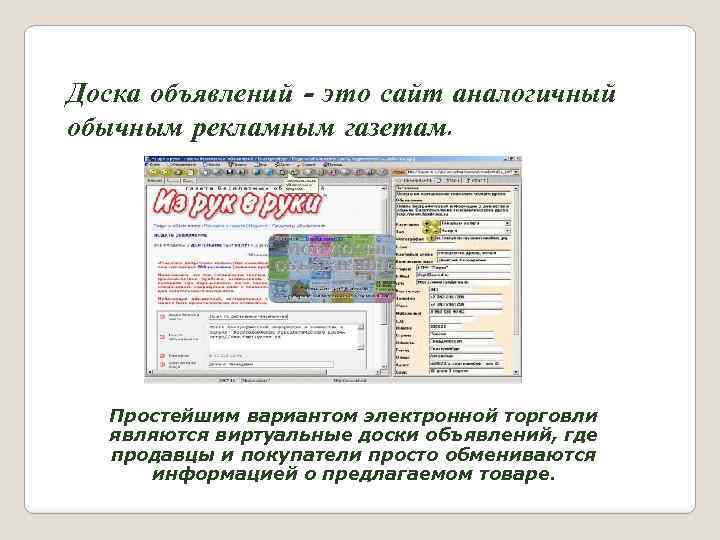 Доска объявлений = это сайт аналогичный обычным рекламным газетам. Простейшим вариантом электронной торговли являются