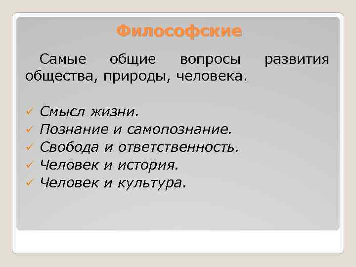 Философские Самые общие вопросы общества, природы, человека. ü ü ü Смысл жизни. Познание и