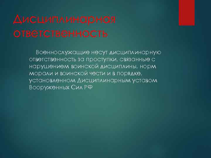 Дисциплинарная ответственность Военнослужащие несут дисциплинарную ответственность за проступки, связанные с нарушением воинской дисциплины, норм