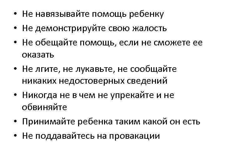  • Не навязывайте помощь ребенку • Не демонстрируйте свою жалость • Не обещайте