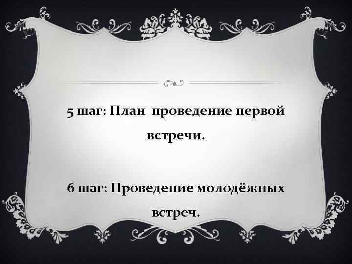 5 шаг: План проведение первой встречи. 6 шаг: Проведение молодёжных встреч. 