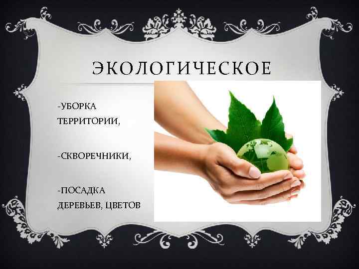 ЭКОЛОГИЧЕСКОЕ -УБОРКА ТЕРРИТОРИИ, -СКВОРЕЧНИКИ, -ПОСАДКА ДЕРЕВЬЕВ, ЦВЕТОВ 