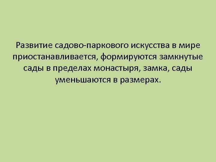 Развитие садово-паркового искусства в мире приостанавливается, формируются замкнутые сады в пределах монастыря, замка, сады