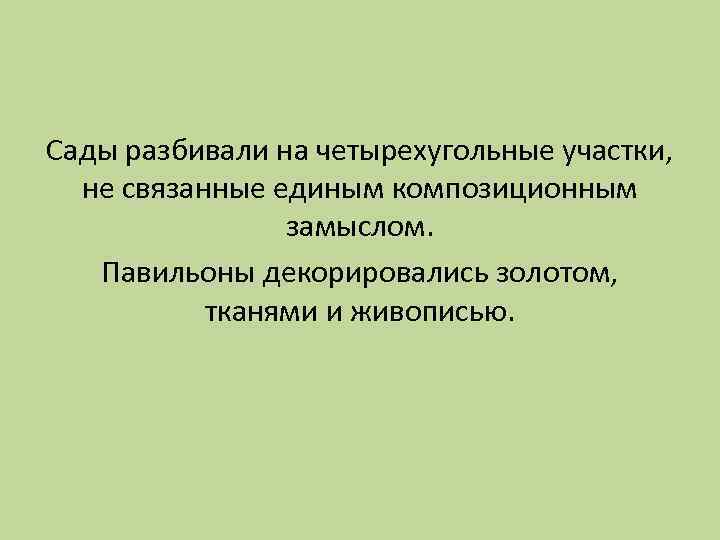 Сады разбивали на четырехугольные участки, не связанные единым композиционным замыслом. Павильоны декорировались золотом, тканями