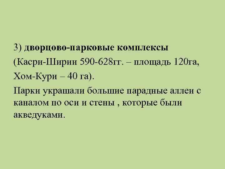 3) дворцово-парковые комплексы (Касри-Ширии 590 -628 гг. – площадь 120 га, Хом-Кури – 40