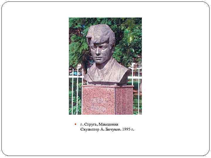  г. Струга, Македония Скульптор А. Бичуков. 1995 г. 