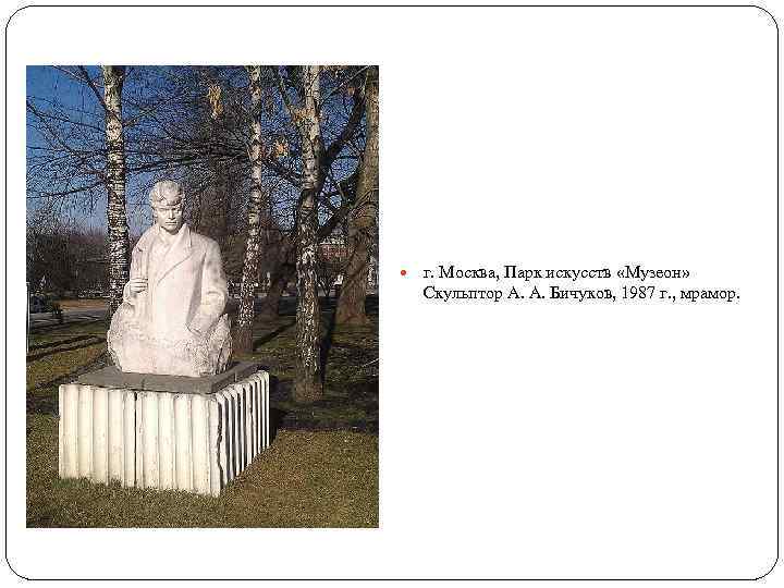  г. Москва, Парк искусств «Музеон» Скульптор А. А. Бичуков, 1987 г. , мрамор.
