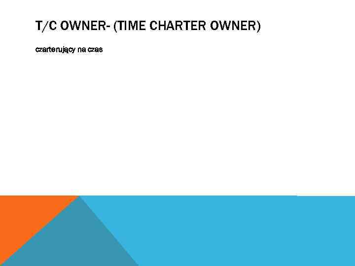 T/C OWNER- (TIME CHARTER OWNER) czarterujący na czas 