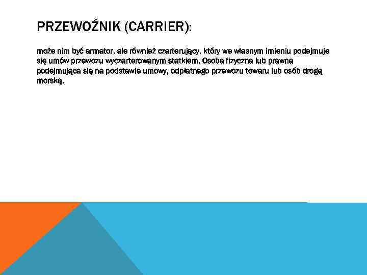 PRZEWOŹNIK (CARRIER): może nim być armator, ale również czarterujący, który we własnym imieniu podejmuje