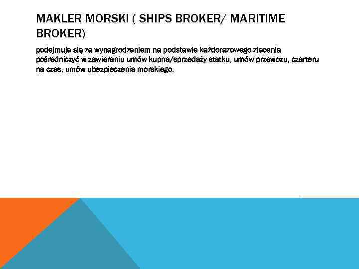 MAKLER MORSKI ( SHIPS BROKER/ MARITIME BROKER) podejmuje się za wynagrodzeniem na podstawie każdorazowego