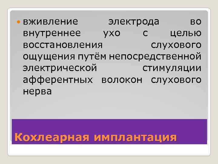  вживление электрода во внутреннее ухо с целью восстановления слухового ощущения путём непосредственной электрической