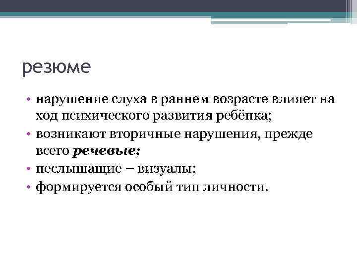 резюме • нарушение слуха в раннем возрасте влияет на ход психического развития ребёнка; •